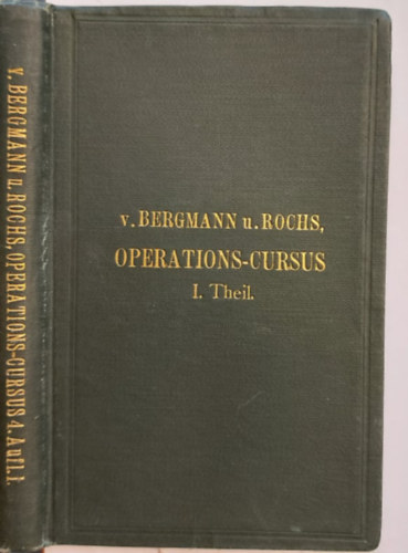Dr. H. Rochs E. von Bergmann - Anleitende Vorlesungen fr den Operations-Cursus an der Leiche - 1901 - (Bevezet eladsok a holttestrl szl mveleti tanfolyamhoz)