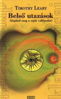 Timothy Leary - Bels� utaz�sok - Alap�tsd meg a saj�t vall�sodat!