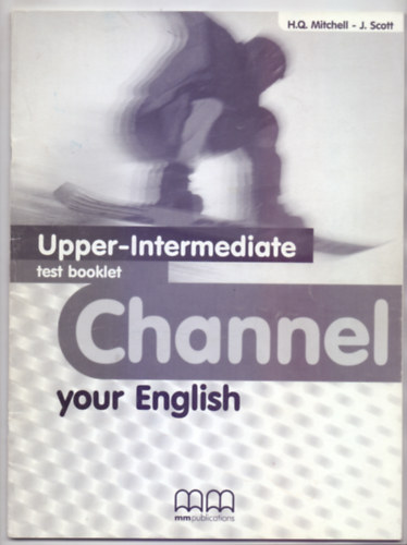 H. Q. Mitchell - J. Scott - Channel your English - Upper-Intermediate - Test booklet (Halad� K�z�pfok - Tesztk�nyv )