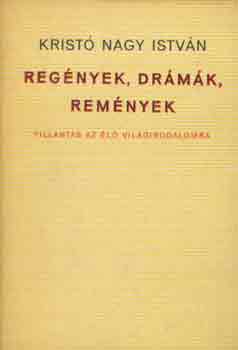 Krist� Nagy Istv�n - Reg�nyek, dr�m�k, rem�nyek