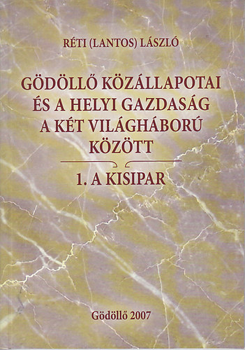 R�ti  L�szl� (Lantos) - G�d�ll� k�z�llapotai �s a helyi gazdas�g a k�t vil�gh�bor� k�z�tt 1. A kisipar