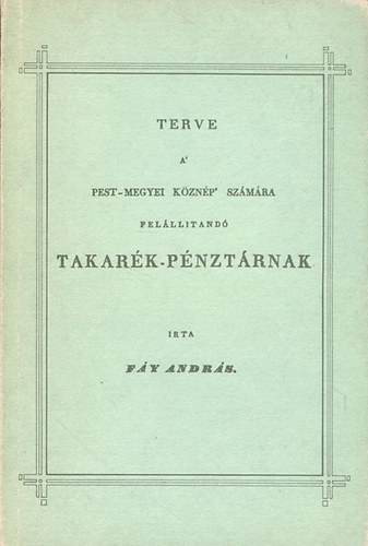 Fy Andrs - Terve a' Pest-megyei kznp' szmra felllitand Takark-Pnztrnak (Hasonms kiads)