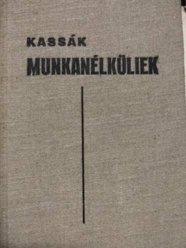 Kassák Lajos - Munkanélküliek I. kötet