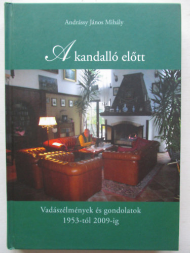 Andrássy János Mihály - A kandalló előtt - Vadászélmények és gondolatok 1953-tól 2009-ig