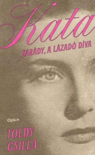 Toldy Csilla - Kata - Karády, a lázadó díva