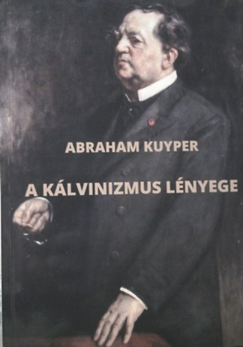 Abraham Kuyper - A klvinizmus lnyege