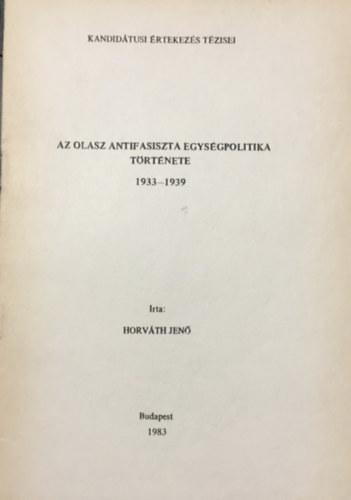 Horvth Jen - Az olasz antifasiszta egysgpolitika trtnete (1933-1939)