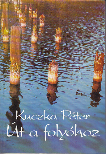Kuczka Péter - Út a folyóhoz