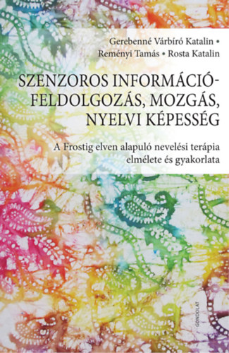 Remnyi Tams, Gerebenn Vrbr Katalin Rosta Katalin - Szenzoros informcifeldolgozs, mozgs, nyelvi kpessg