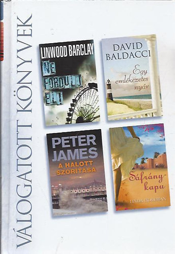 Linwood Barclay . David Baldacci . Peter James . Linda Holeman - Ne fordulj el! / Egy emlkezetes nyr / A halott szortsa / Sfrnykapu  (Reader's Digest vlogats)