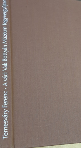 Temesváry Ferenc - A váci Vak Bottyán Múzeum fegyvergyűjteménye