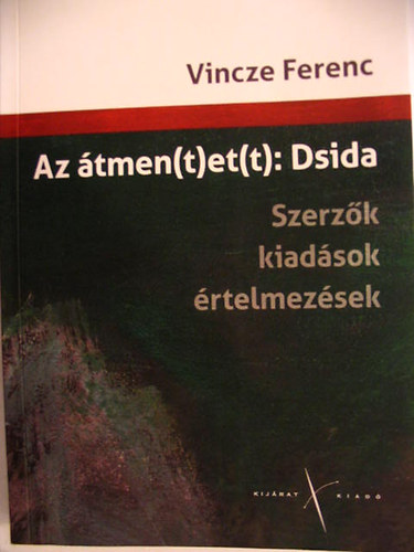 Vincze Ferenc - Az �tmen(t)et(t): Dsida. Szerz�k, kiad�sok, �rtelmez�sek.