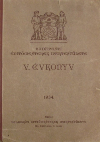 Bloch Le� �s Fridrich F. G�za szerkesztette - Budapesti �p�t�mesterek Ipartest�lete V. �vk�nyv 1934.