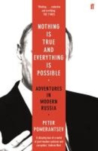 Peter Pomerantsev - Nothing is True and Everything is Possible - Adventures in Modern Russia