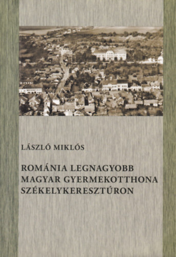 L�szl� Mikl�s - Rom�nia legnagyobb magyar gyermekotthona Sz�kelykereszt�ron