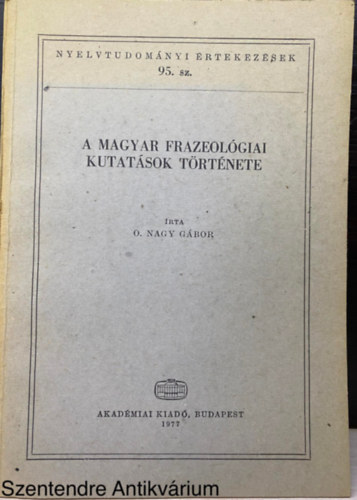 Szerk.: Kovalovszky Mikl�s O. Nagy G�bor - A magyar frazeol�giai kutat�sok t�rt�nete (Nyelvtudom�nyi �rtekez�sek 95.) (Nyelvm�vel�s > Nyelvhaszn�lat; Stilisztika; Sz�l�sok, k�zmond�sok, nyelvt�r�k) (Saj�t k�ppel)
