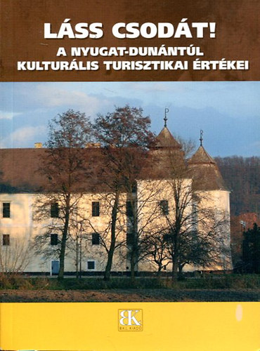 Jsa Judit; Kukor Ferenc - Lss csodt! - A Nyugat-Dunntl kulturlis turisztikai rtkei