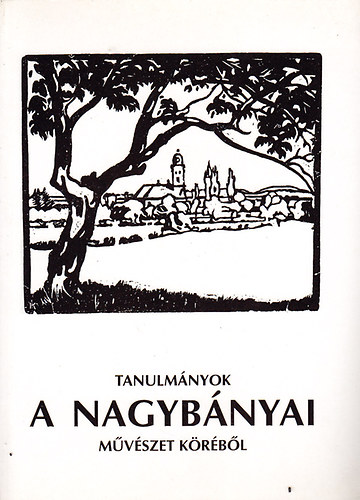 Tanulm�nyok a nagyb�nyai m�v�szet k�r�b�l