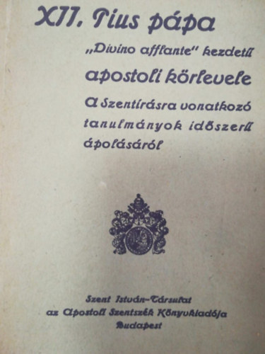 XII. Pius - XII. Pius ppa ,,Divino afflante'' kezdet apostoli krlevele a szentrsra vonatkoz tanulmnyok idszer polsrl