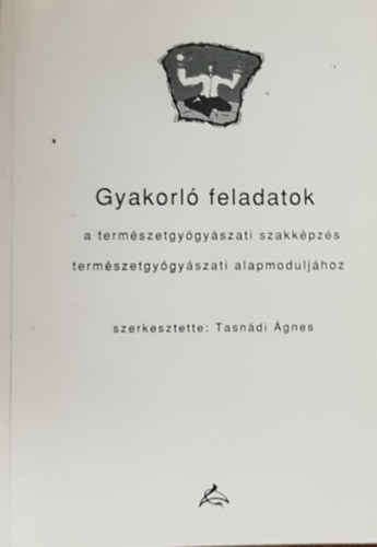 Tasndi gnes - Gyakorl feladatok a termszetgygyszati szakkpzs termszetgygyszati alapmoduljhoz