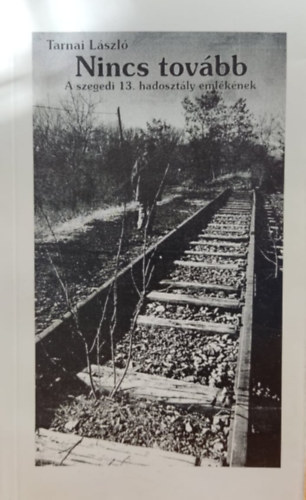 Tarnai L�szl� - Nincs tov�bb - A szegedi 13. hadoszt�ly eml�k�nek