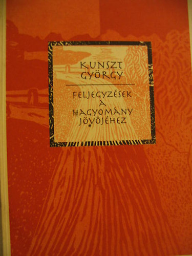Kunszt Gyrgy - Feljegyzsek a hagyomny jvjhez