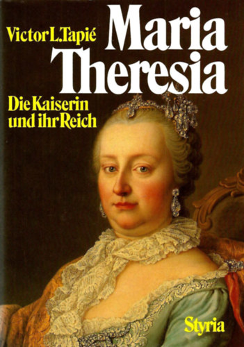 Victor L. Tapi - Maria Theresia: Die Kaiserin und ihr Reich