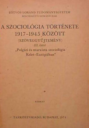 A szociolgia trtnete 1917-1945 kztt III. (szveggyjtemny)- Polgri s marxista szociolgia Kelet-Eurpban (kzirat)