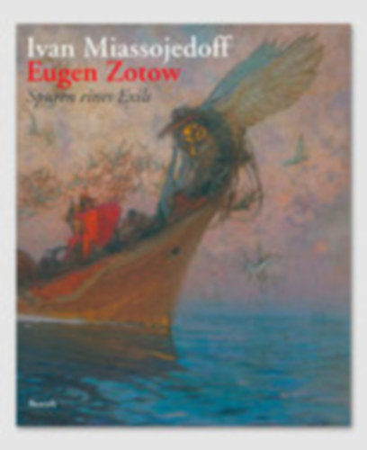 Ivan Miassojedoff / Eugen Zotow 1881-1953. Spuren eines Exils