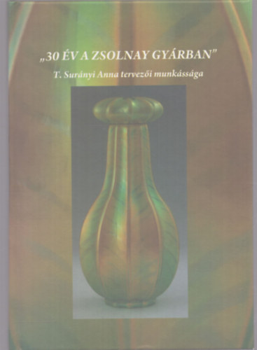 T. Surányi Anna - 30 év a Zsolnay gyárban - T. Surányi Anna tervezői munkássága (dedikált)