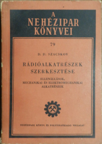 D.D. Szacskov - Rádióalkatrészek  szerkesztése- Ellenállások, mechanikai és elektromechanikai alkatrészek