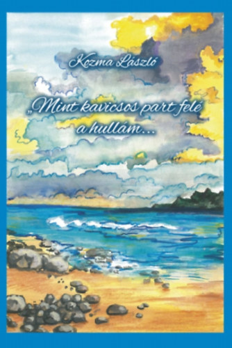 Kozma L�szl� - "Mint kavicsos part fel� a hull�m..."
