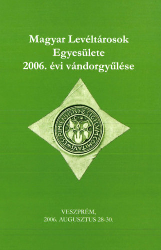 Bilkei Irn  (szerk.) - Magyar Levltrosok Egyeslete 2006. vi vndorgylse
