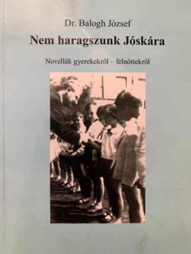 Dr. Balogh József - Nem haragszunk Jóskára