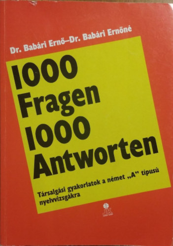 Babári Ernő Dr.- Babári Ernőné Dr. - 1000 Fragen 1000 Antworten (Társalgási gyakorlatok a német "A" nyelvvizsgákra)