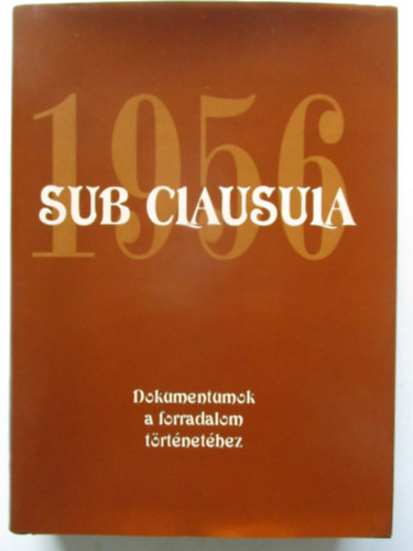 dr. dr,  Gecsnyi Lajos; Mth Gbor (szerk.) - Sub clausula 1956 - Dokumentumok a forradalom trtnethez