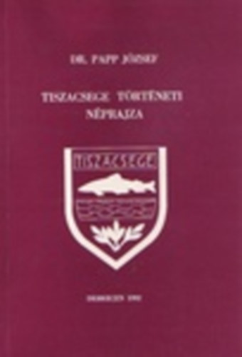 Papp József Dr. - Tiszacsege történeti néprajza