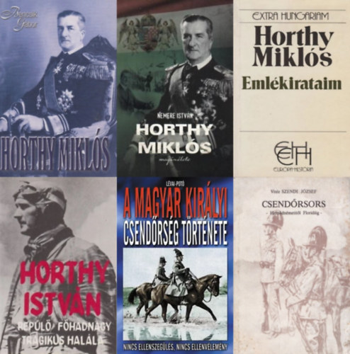 Bencsik G�bor, Nemere Istv�n, vit�z Szendi J�zsef, L�vai Anita- Pot� Istv�n, �zv. Horthy Istv�nn� Horthy Mikl�s - 6 db k�nyv a Horthy-korszakr�l: Horthy Mikl�s - A korm�nyz� �s kora + Horthy Mikl�s mag�n�lete + Eml�kirataim + Horthy Istv�n rep�l� f�hadnagy tragikus hal�la + A Magyar Kir�lyi Csend�rs�g t�rt�nete + Csend�rsors - Hern�dn