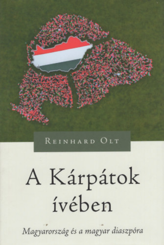 Reinhard Olt - A Krptok vben - Magyarorszg s a magyar diaszpra