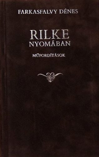 Farkasfalvy D�nes - Rilke nyom�ban (m�ford�t�sok) (Magyar-n�met k�tnyelv� kiad�s)