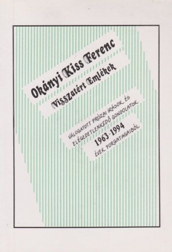 Ok�nyi Kiss Ferenc - Visszat�r�s. V�logatott pr�zai �r�sok �s el�gedetlenked� gondolatok 1963-1994 �vek forgatagaib�l (Dedik�lt!)