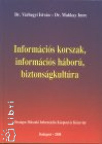 Makkay Imre; Várhegyi István - Információs korszak, információs háború, biztonságkultúra