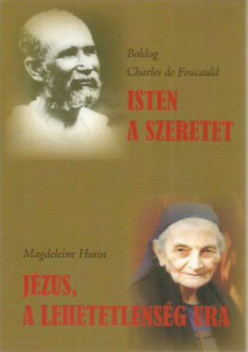 Magdeleine Hutin Boldog Charles de Foucauld - Isten a szeretet - J�zus, a lehetetlens�g Ura