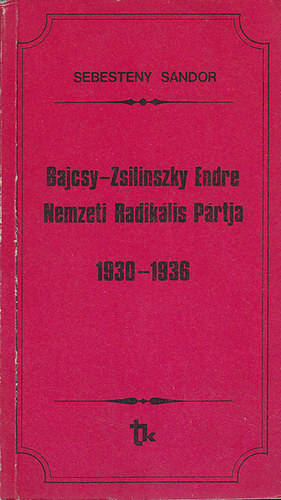 Sebest�ny S�ndor - Bajcsy-Zsilinszky Endre Nemzeti Radik�lis P�rtja 1930-1936