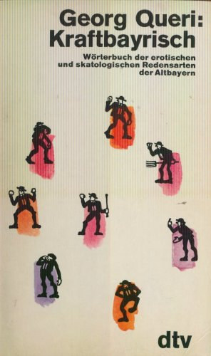 Georg Queri - Kraftbayrisch: Ein Wörterbuch der erotischen und skatologischen Redensarten der Altbayern
