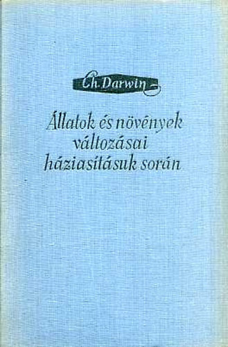 Charles Darwin - �llatok �s n�v�nyek v�ltoz�sai h�zias�t�suk sor�n I-II.