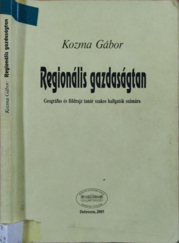 Kozma Gbor - Regionlis gazdasgtan - Geogrfus s foldrajztanr szakos hallgatk szmra