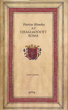 Flavius Blondus - Az újraálmodott Róma (reprint)
