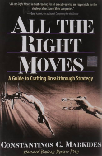 Constantinos C. Markides - All the Right Moves: A Guide to Crafting Breakthrough