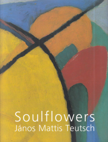 Soulflowers: J�nos Mattis Teutsch 1884-1960